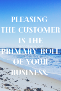 Pleasing the customer is the primary role of your business