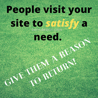 People come to your website to satisfy a need. Give them a reason to return