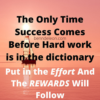 THe only time success comes before hard work is in the dictionary