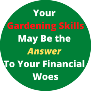 Your Gardening Skills May Be The Answer To Your Financial Woes