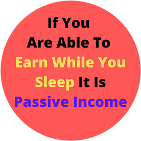 If you are able to earn while you sleep it is passive income