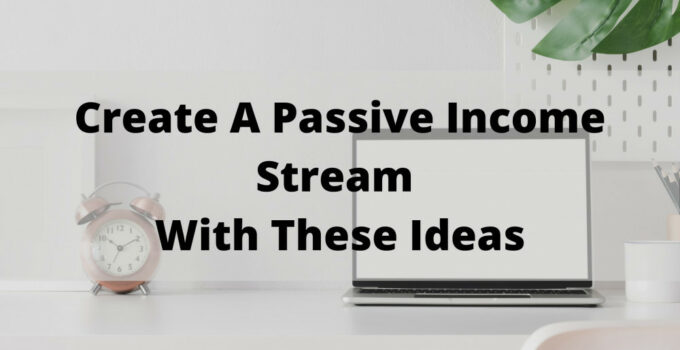 Create A Passive Income Stream With These Ideas