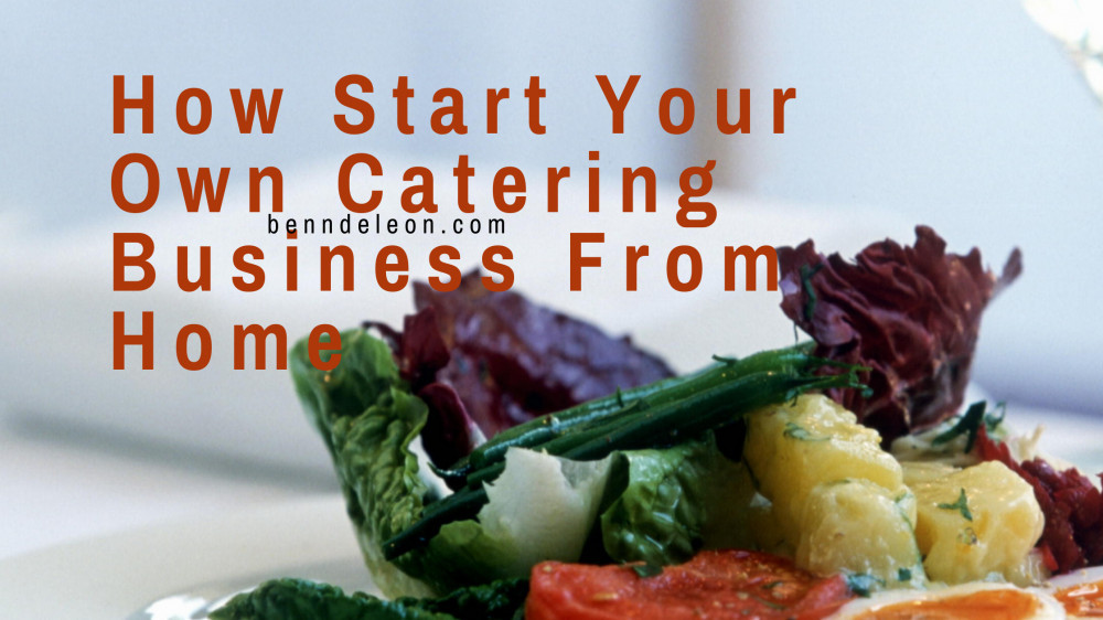 How To Start Your Own Catering Business From Home