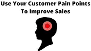 Use Customer Pain Points To Improve Sales